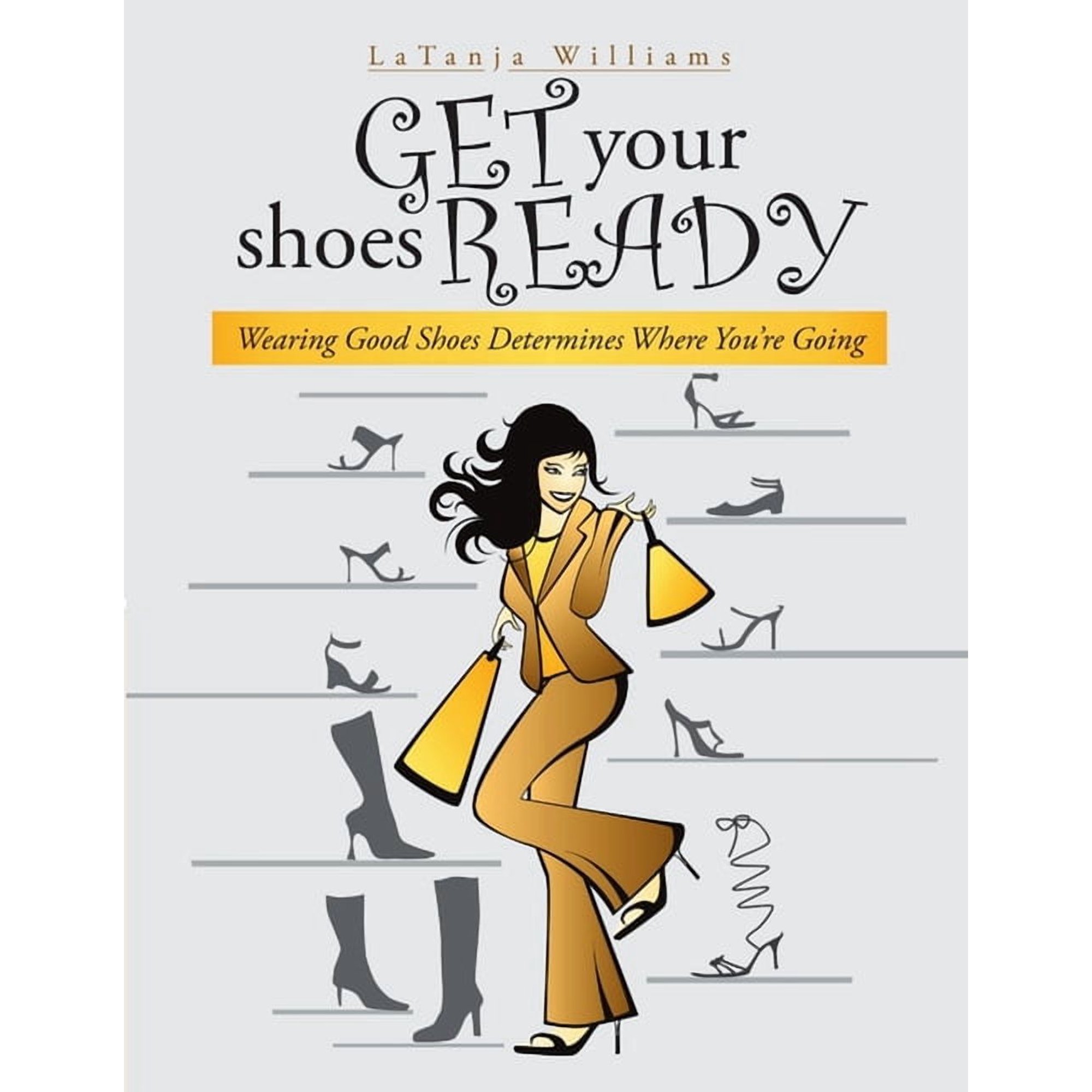 Get Your Shoes Ready: Wearing Good Shoes Determines Where You re Going (Paperback)