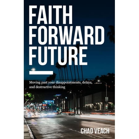 Faith Forward Future: Moving Past Your Disappointments Delays and Destructive Thinking (Paperback)