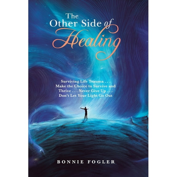 The Other Side of Healing: Surviving Life Trauma . . . Make the Choice to Survive and Thrive . . . Never Give up . . . D, (Hardcover)