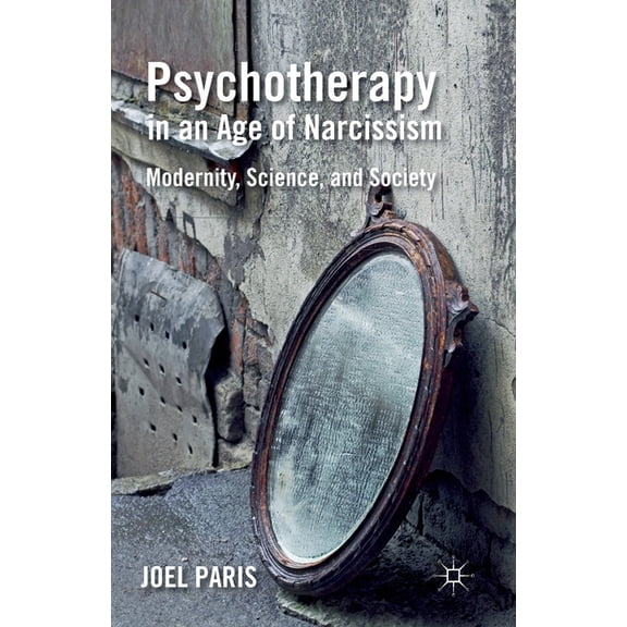 Psychotherapy in an Age of Narcissism: Modernity, Science, and Society, (Paperback)