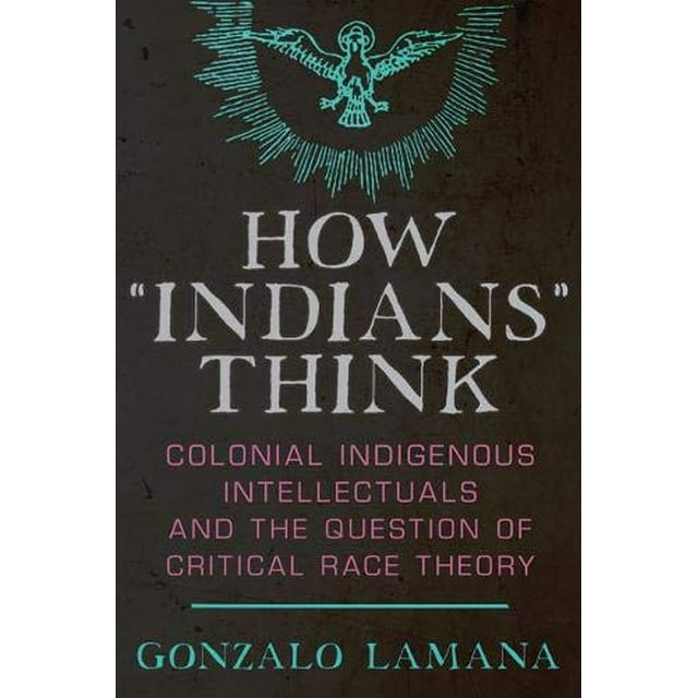 How âIndiansâ Think: Colonial Indigenous Intellectuals and the Question of Critical Race Theory
