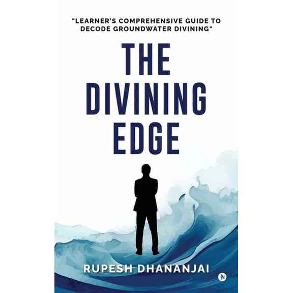 The Divining Edge: "Learner's Comprehensive Guide to Decode Groundwater Divining", (Hardcover)