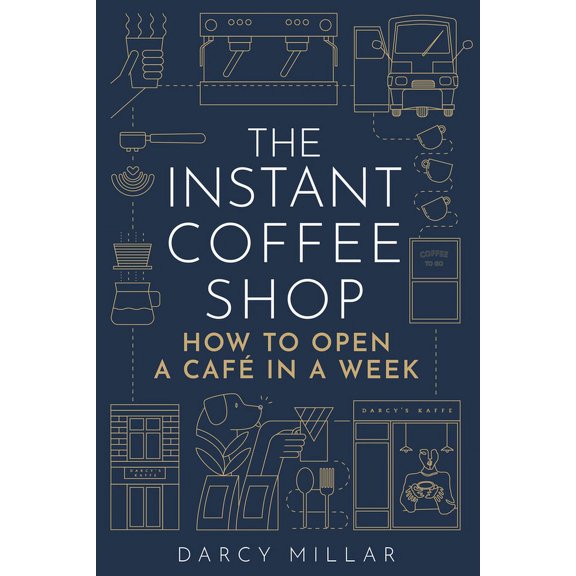 The Instant Coffee Shop: How to Open a CafÃ© in One Week, (Paperback)