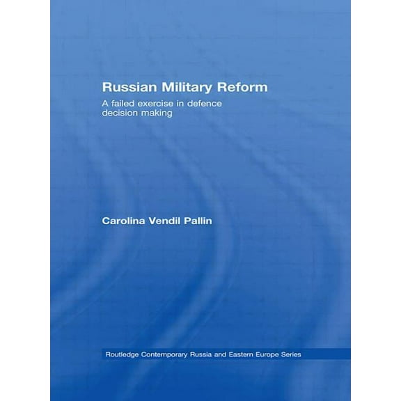 Routledge Contemporary Russia and Easter Russian Military Reform: A Failed Exercise in Defence Decision Making, (Paperback)