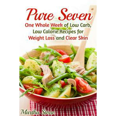 Pure Seven: One Whole Week of Low Carb, Low Calorie Recipes for Weight Loss and Clear Skin -