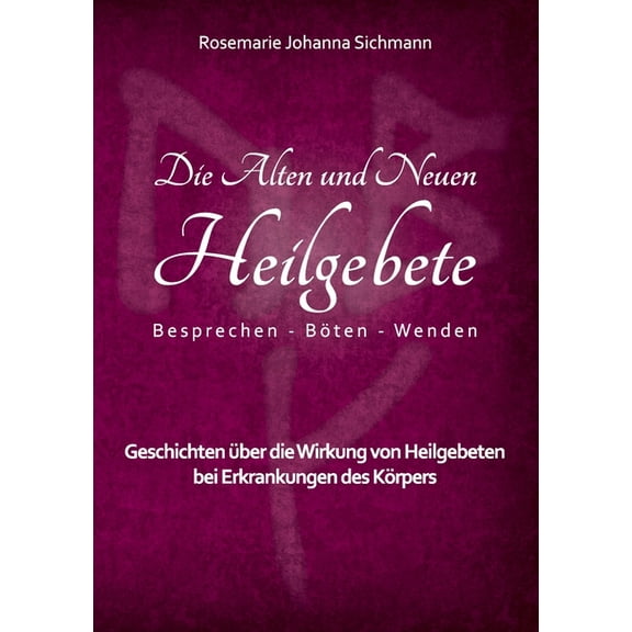 Die Alten und Neuen Heilgebete: Geschichten über die Wirkung von Heilgebeten bei Erkrankungen des Körpers, (Paperback)