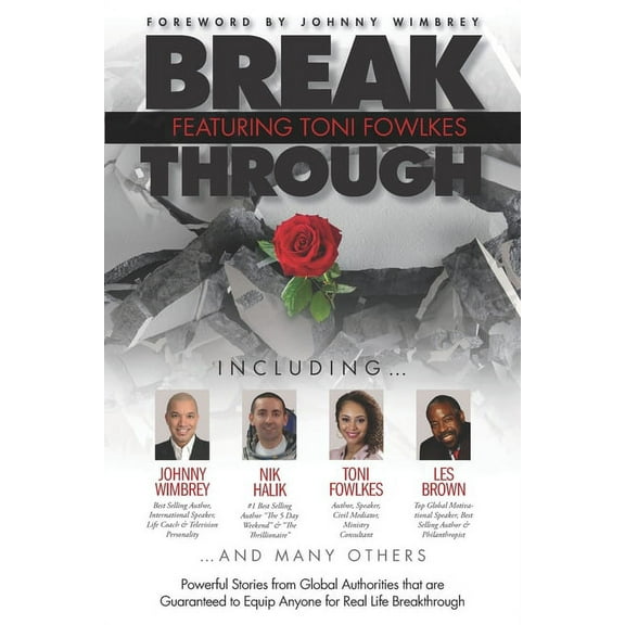 Break Through Featuring Toni Fowlkes : Powerful Stories from Global Authorities That Are Guaranteed to Equip Anyone for Real Life Breakthrough (Paperback)