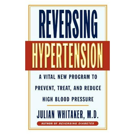 Reversing Hypertension : A Vital New Program to Prevent, Treat and Reduce High Blood (Best Way To Reduce High Blood Pressure)