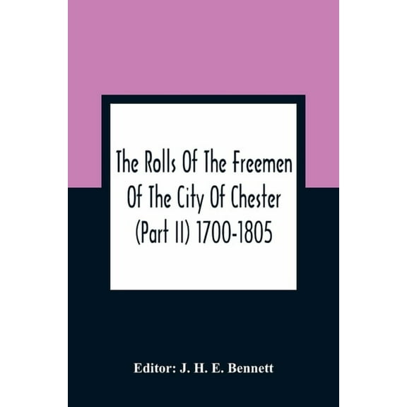The Rolls Of The Freemen Of The City Of Chester (Part Ii) 1700-1805, (Paperback)