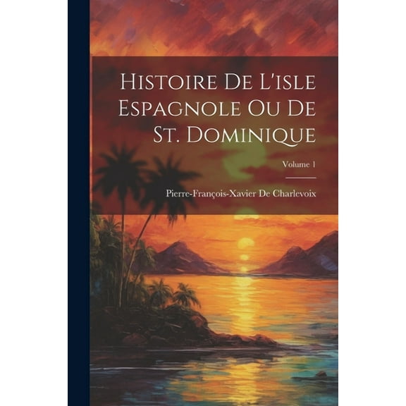 Histoire De L'isle Espagnole Ou De St. Dominique; Volume 1 (Paperback)