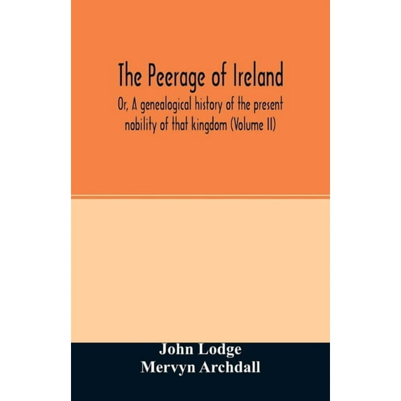 The Peerage of Ireland: Or, A genealogical history of the present nobility of that kingdom (Volume II), (Paperback)