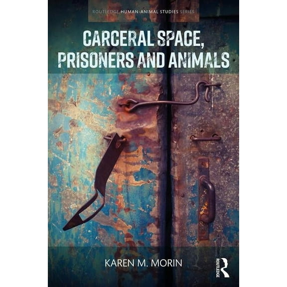 Routledge Human-Animal Studies Carceral Space, Prisoners and Animals, (Paperback)