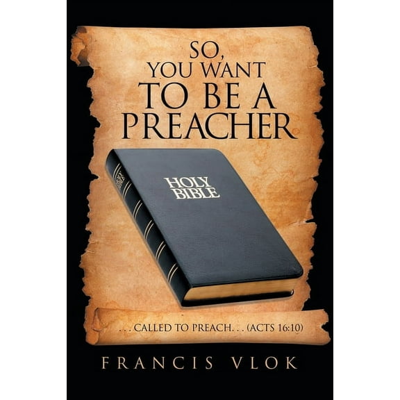 So, You Want to Be a Preacher : . . . Called to Preach. . . (Acts 16:10) (Paperback)