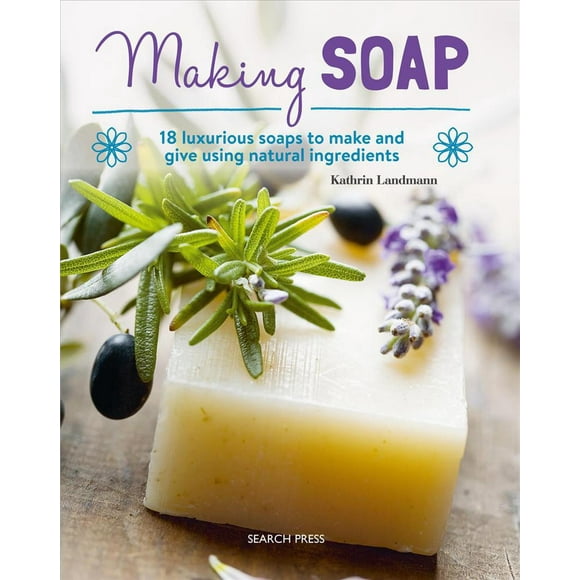 Making Soap : 18 luxurious soaps to make and give using natural ingredients (Paperback)