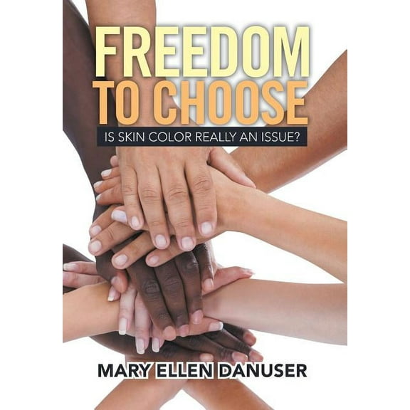 Freedom to Choose: Is Skin Color Really an Issue? (Hardcover) by Mary Ellen Danuser