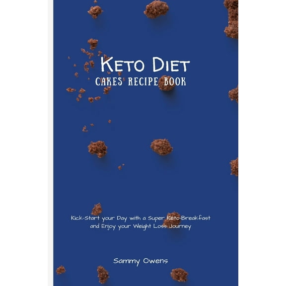 Keto Diet Cakes Recipe Book: Kick-Start your Day with a Super Keto-Breakfast and Enjoy your Weight Loss Journey