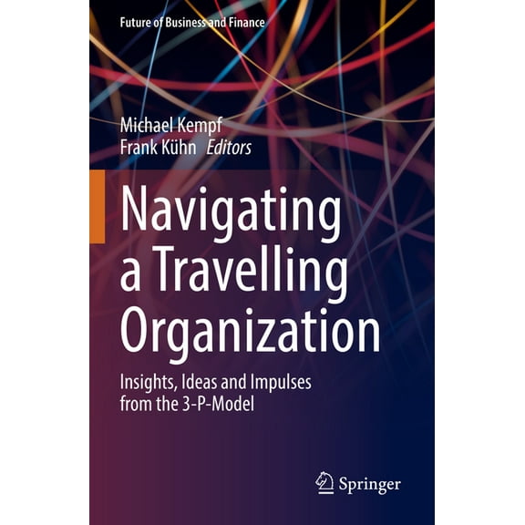Future of Business and Finance Navigating a Travelling Organization: Insights, Ideas and Impulses from the 3-P-Model, (Paperback)