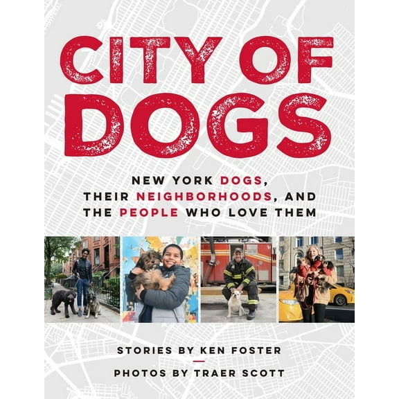 City of Dogs: New York Dogs, Their Neighborhoods, and the People Who Love Them, (Hardcover)