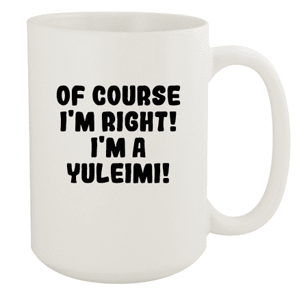

Of Course I m Right! I m A Yuleimi! - Ceramic 15oz White Mug White