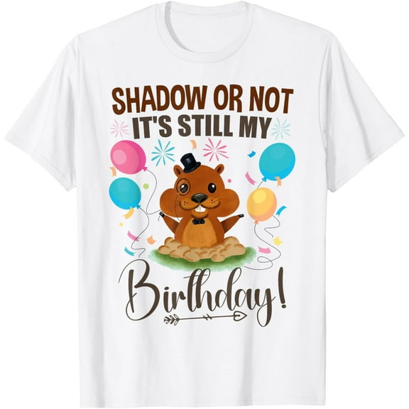 Shadow or Not It's Still My Birthday Groundhog Day T-Shirt Shirts