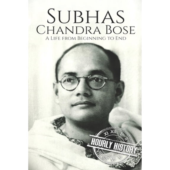 Subhas Chandra Bose: A Life from Beginning to End (Paperback) by Hourly History