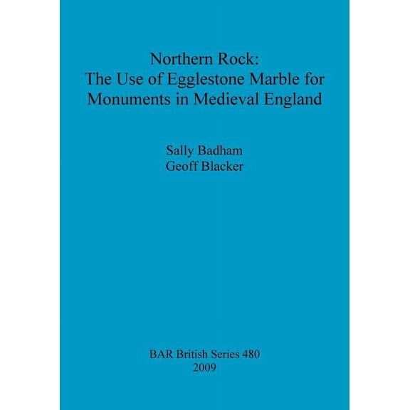 BAR British: Northern Rock: The Use of Egglestone Marble for Monuments in Medieval England (Paperback)
