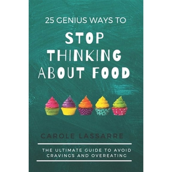 25 Genius Ways to Stop Thinking about Food: The Ultimate Guide to Avoid Cravings and Overeating (Paperback)