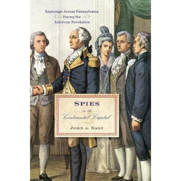 Spies in the Continental Capital: Espionage Across Pennsylvania During the American Revolution
