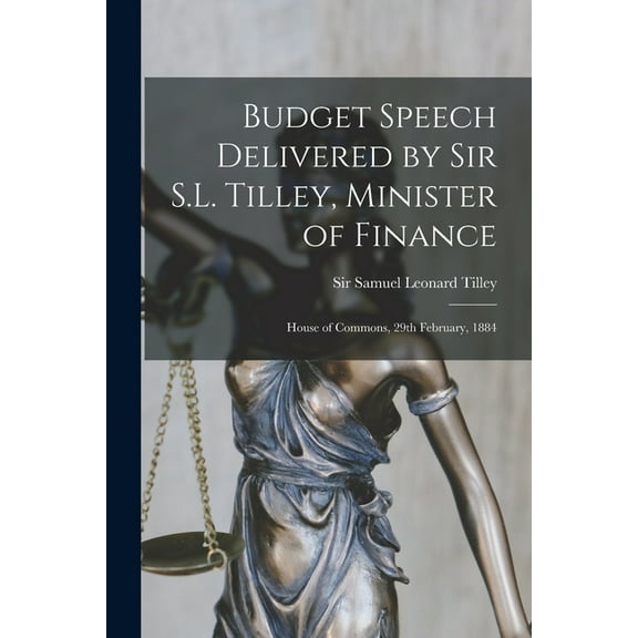 Budget Speech Delivered by Sir S.L. Tilley, Minister of Finance [microform] : House of Commons, 29th February, 1884 (Paperback)