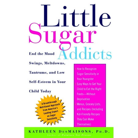 Little Sugar Addicts : End the Mood Swings, Meltdowns, Tantrums, and Low Self-Esteem in Your Child (Best Diet For Sugar Addicts)