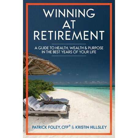 Winning at Retirement : A Guide to Health, Wealth & Purpose in the Best Years of Your (Best Places For Military Retirement 2019)
