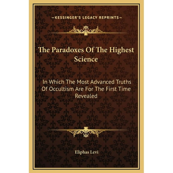The Paradoxes Of The Highest Science: In Which The Most Advanced Truths Of Occultism Are For The First Time Revealed, (Hardcover)
