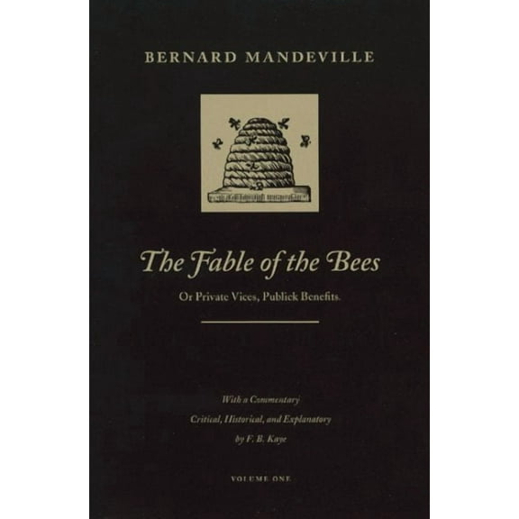 The Fable of the Bees: Or Private Vices, Publick Benefits