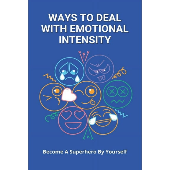 Ways To Deal With Emotional Intensity : Become A Superhero By Yourself: Emotional Health Weaknesses (Paperback)