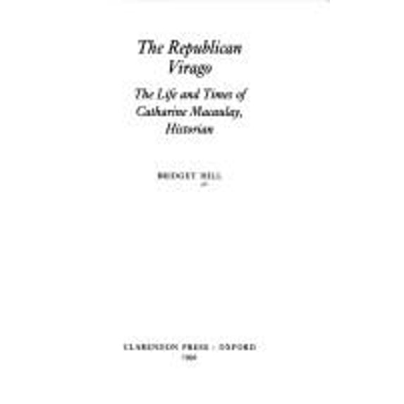 Pre-Owned The Republican Virago : The Life and Times of Catharine Macaulay, Historian (Hardcover) 9780198129783