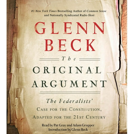 The Original Argument : The Federalists' Case for the Constitution, Adapted for the 21st Century