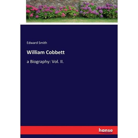 William Cobbett: a Biography: Vol. II., (Paperback)