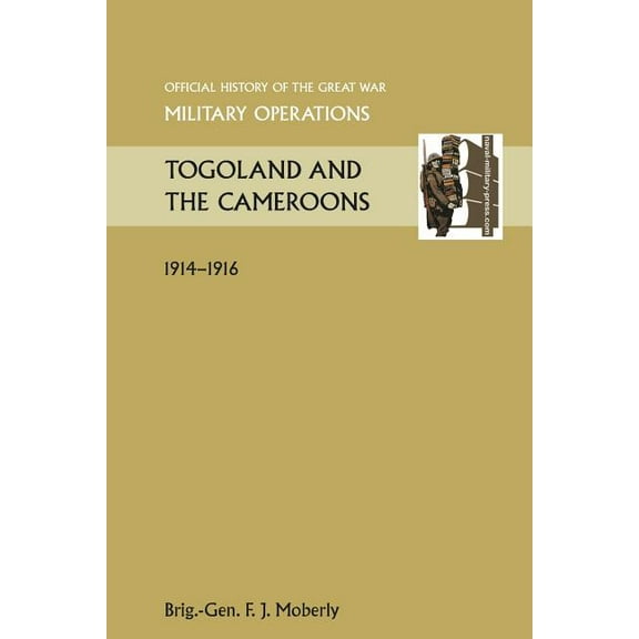 Togoland and the Cameroons. Official History of the Great War Other Theatres (Paperback)