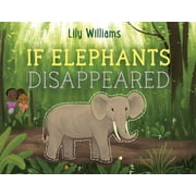 If Animals Disappeared: If Elephants Disappeared (Hardcover)