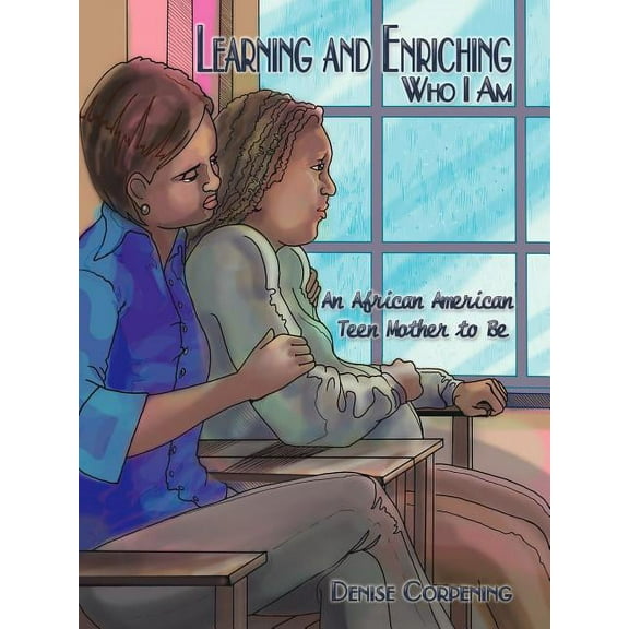 Learning and Enriching Who I Am: An African American Teen Mother to Be (Paperback)