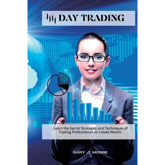 Day Trading : Learn the Secret Strategies and Techniques of Trading Professionals to Create Wealth (Paperback)