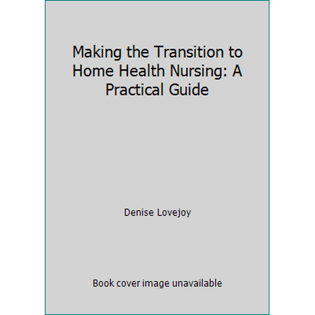 Making the Transition to Home Health Nursing: A Practical Guide, Used [Hardcover]