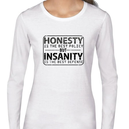 Honesty Is Best Policy - Insanity Best Defense Women's Long Sleeve (Top 10 Best Directors In Hollywood)