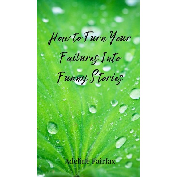 How to Turn Your Failures Into Funny Stories, (Hardcover)