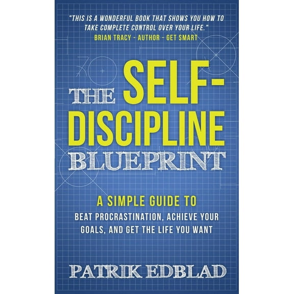 The Good Life Blueprint The Self-Discipline Blueprint: A Simple Guide to Beat Procrastination, Achieve Your Goals, and Get the Life You Want, Book 2, (Hardcover)