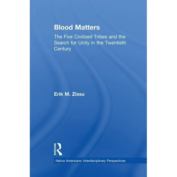 Native Americans: Interdisciplinary Pers Blood Matters: Five Civilized Tribes and the Search of Unity in the 20th Century, (Paperback)