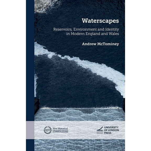 New Historical Perspectives Waterscapes: Reservoirs, Environment and Identity in Modern England and Wales, (Paperback)