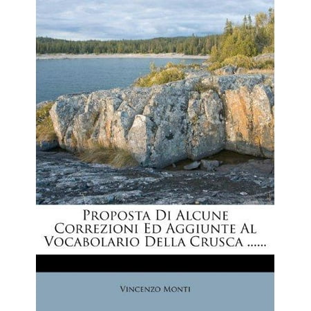 Proposta Di Alcune Correzioni Ed Aggiunte Al Vocabolario Della Crusca ......