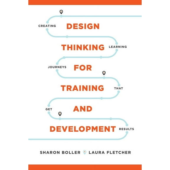 Design Thinking for Training and Development: Creating Learning Journeys That Get Results, (Paperback)