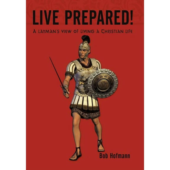 Live Prepared!: A layman's view of living a Christian life, (Hardcover)